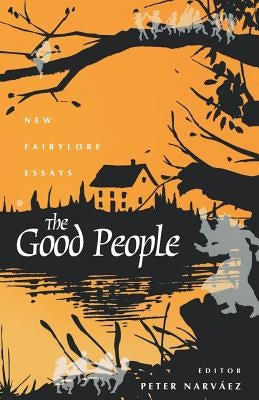 The Good People: New Fairylore Essays by Narváez, Peter