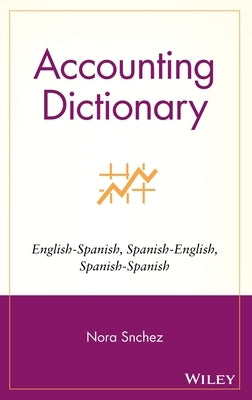 Accounting Dictionary/Diccionario de Contabilidad: English-Spanish, Spanish-English, Spanish-Spanish by Sánchez, Nora