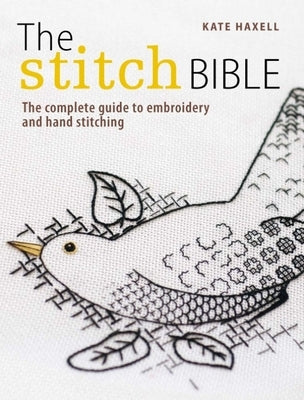 The Stitch Bible: A Comprehensive Guide to 225 Embroidery Stitches and Techniques by Haxell, Kate