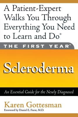 The First Year: Scleroderma: An Essential Guide for the Newly Diagnosed by Gottesman, Karen