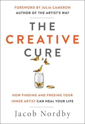 The Creative Cure: How Finding and Freeing Your Inner Artist Can Heal Your Life by Nordby, Jacob