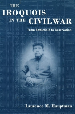 Iroquois in the Civil War: From Battlefield to Reservation Paperback Syracuse University Publications in Continuin