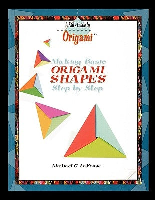 Making Origami Shapes Step by Step by Lafosse, Michael G.