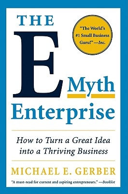 The E-Myth Enterprise: How to Turn a Great Idea Into a Thriving Business by Gerber, Michael E.