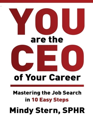 You Are The CEO of Your Career: Mastering The Job Search in 10 Easy Steps by Stern, Mindy