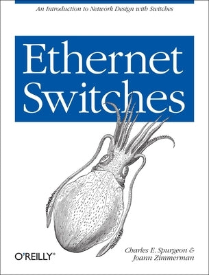 Ethernet Switches: An Introduction to Network Design with Switches by Spurgeon, Charles E.