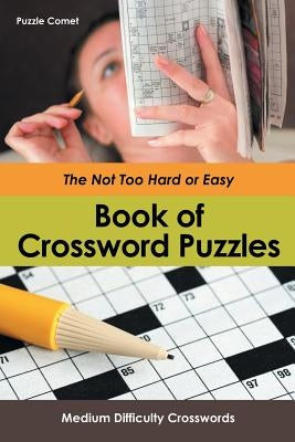 The Not Too Hard or Easy Book of Crossword Puzzles: Medium Difficulty Crosswords Paperback Puzzle Comet