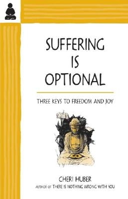 Suffering Is Optional: Three Keys to Freedom and Joy by Huber, Cheri