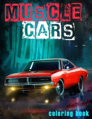 Muscle Cars Coloring Book: American Legends of 1960-1970, Classic Cars Coloring Book For All Car Lovers by Ahn, Eugene