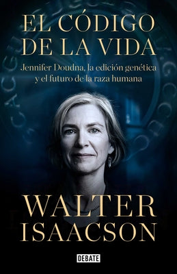 El Código de la Vida / The Code Breaker: Jennifer Doudna, Gene Editing, and the Future of the Human by Isaacson, Walter