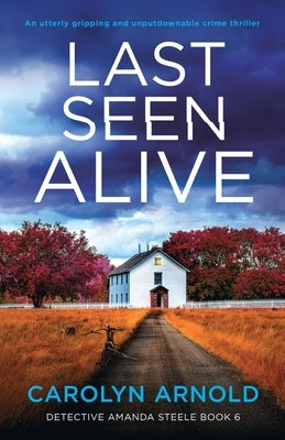 Last Seen Alive: An utterly gripping and unputdownable crime thriller by Arnold, Carolyn