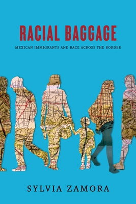 Racial Baggage: Mexican Immigrants and Race Across the Border by Zamora, Sylvia