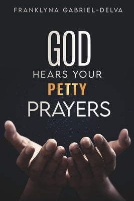 God Hears Your Petty Prayers by Gabriel-Delva, Franklyna