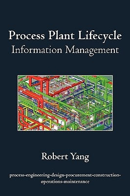 Process Plant Lifecycle Information Management by Yang, Robert