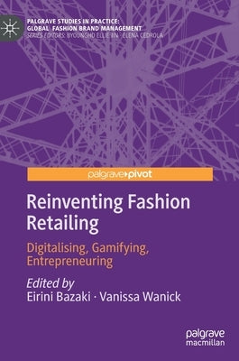 Reinventing Fashion Retailing: Digitalising, Gamifying, Entrepreneuring by Bazaki, Eirini