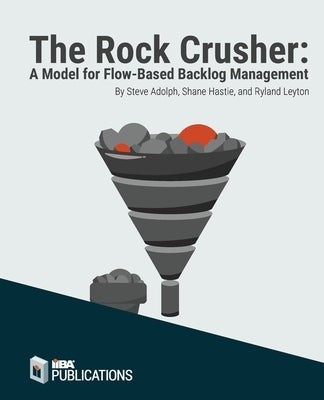 The Rock Crusher: A Model for Flow-Based Backlog Management Paperback International Institute of Business Analysis