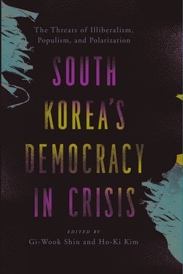 South Korea's Democracy in Crisis: The Threats of Illiberalism, Populism, and Polarization Paperback Walter H. Shorenstein Asia-Pacific Research C