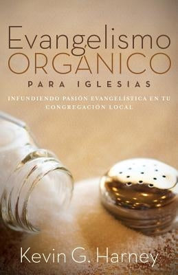 Evangelismo Orgánico para Iglesias: Infundiendo Pasión Evangelística en tu Congregación Local by Harney, Kevin G.