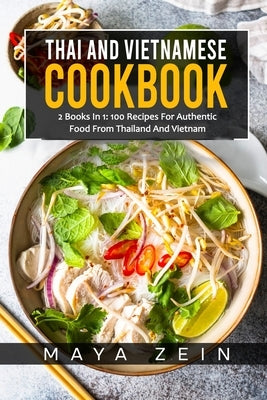 Thai And Vietnamese Cookbook: 2 Books In 1: 100 Recipes For Authentic Asian Food Paperback Independently Published