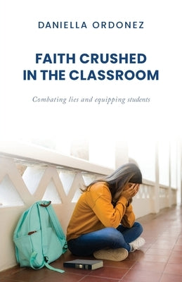 Faith Crushed in the Classroom: Combating lies and equipping students Paperback Trilogy Christian Publishing