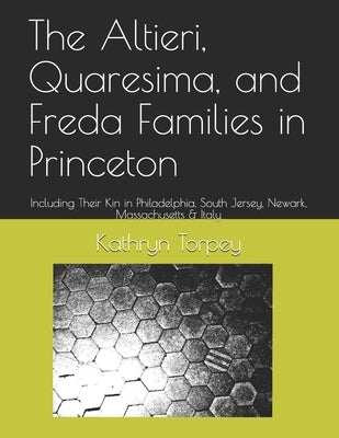 The Altieri, Quaresima, and Freda Families in Princeton: Including Their Kin in Philadelphia, South Jersey, Newark, Massachusetts & Italy by Torpey, Kathryn Chambers