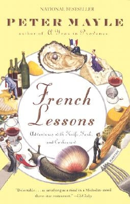 French Lessons: Adventures with Knife, Fork, and Corkscrew by Mayle, Peter