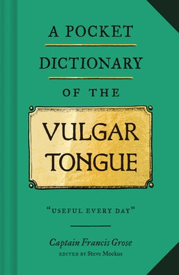 A Pocket Dictionary of the Vulgar Tongue: (Funny Book of Vintage British Swear Words, 18th Century English Curse Words and Slang) by Mockus, Steve