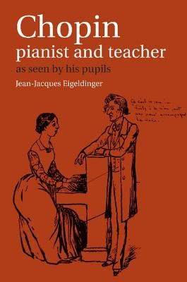 Chopin: Pianist and Teacher: As Seen by His Pupils by Eigeldinger, Jean-Jacques