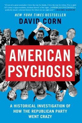 American Psychosis: A Historical Investigation of How the Republican Party Went Crazy by Corn, David