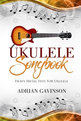 Ukulele Songbook: Heavy Metal Hits for Ukulele by Gavinson, Adrian