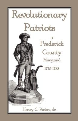 Revolutionary Patriots of Frederick County, Maryland, 1775-1783 Paperback Heritage Books