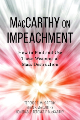 MacCarthy on Impeachment: How to Find and Use These Weapons of Mass Destruction by Sean Patrick MacCarthy, Sean Patrick Mac