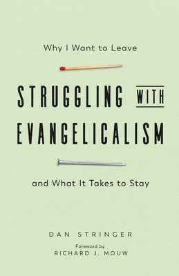 Struggling with Evangelicalism: Why I Want to Leave and What It Takes to Stay by Stringer, Dan