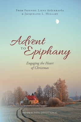 Advent to Epiphany: Engaging the Heart of Christmas by Apsukrapsa, Liena