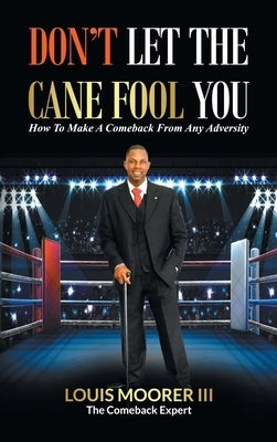 Don't Let the Cane Fool You: How to Make a Comeback from Any Adversity by Moorer, Louis, III