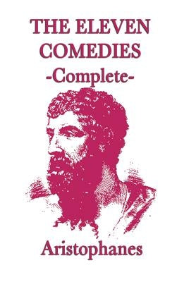 The Eleven Comedies -Complete- by Aristophanes, Aristophanes