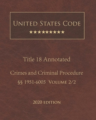 United States Code Annotated Title 18 Crimes and Criminal Procedure 2020 Edition §§1951 - 6005 Volume 2/2 by Lee, Jason