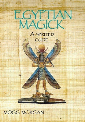 Egyptian Magick: A Spirited Guide by Morgan, Mogg