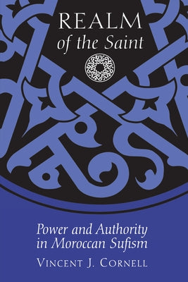 Realm of the Saint: Power and Authority in Moroccan Sufism by Cornell, Vincent J.