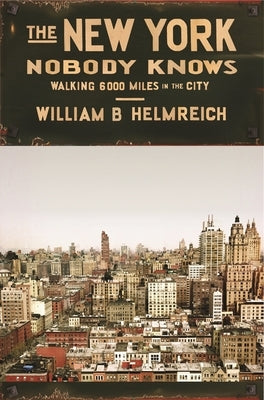 The New York Nobody Knows: Walking 6,000 Miles in the City by Helmreich, William B.