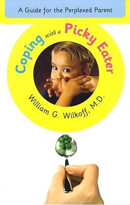 Coping with a Picky Eater: A Guide for the Perplexed Parent by Wilkoff, William G.