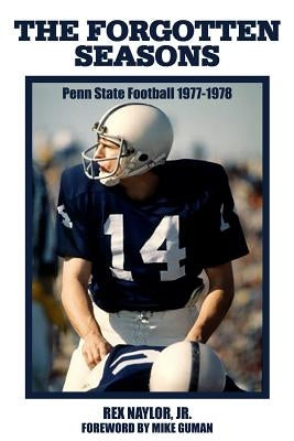 The Forgotten Seasons: Penn State Football 1977-1978 by Guman, Mike