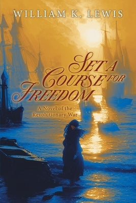 Set a Course for Freedom: A Novel of the Revolutionary War Paperback Blueprint Press Internationale