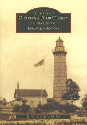 Guarding Door County: Lighthouses and Life-Saving Stations Paperback Arcadia Publishing (SC)