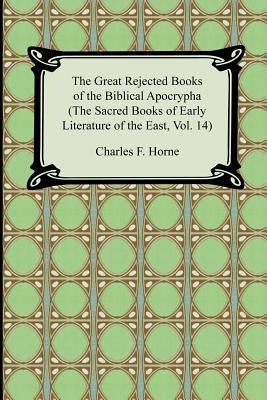 The Great Rejected Books of the Biblical Apocrypha (the Sacred Books of Early Literature of the East, Vol. 14) by Horne, Charles F.