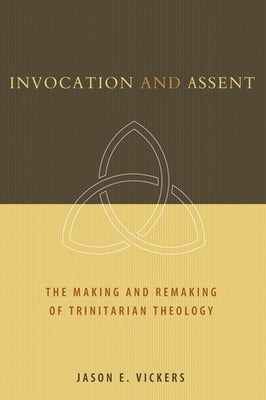 Invocation and Assent: The Making and the Remaking of Trinitarian Theology Paperback William B. Eerdmans Publishing Company