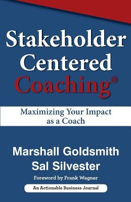 Stakeholder Centered Coaching: Maximizing Your Impact as a Coach by Goldsmith, Marshall