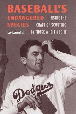 Baseball's Endangered Species: Inside the Craft of Scouting by Those Who Lived It by Lowenfish, Lee