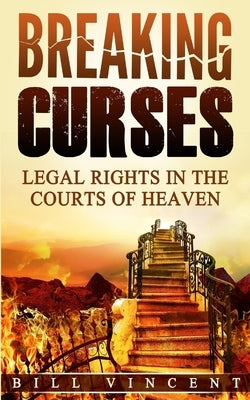 Breaking Curses: Legal Rights in the Courts of Heaven by Vincent, Bill