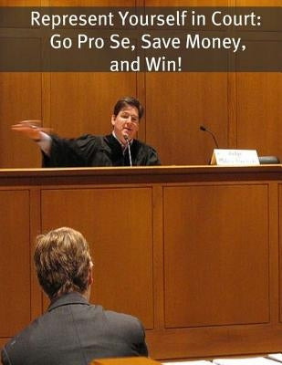 Represent Yourself in Court: Go Pro Se, Save Money, and Win! by Campbell, Richard